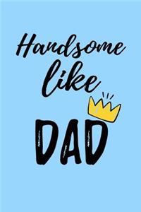 Handsome Like Dad: Fathers Day Journal Notebook V2