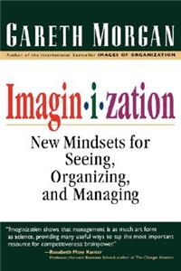 Imaginization: New Mindsets for Seeing, Organizing, and Managing