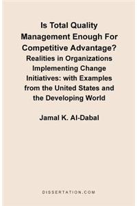 Is Total Quality Management Enough for Competitive Advantage? Realities in Organizations Implementing Change Initiatives