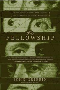 Fellowshipgilbert, Bacon, Wren, Newton, and the Story of a Scientific Revol