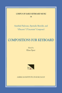 Cekm 34 Annibale Padovano (Ca. 1527- Ca. 1575) and Sperindio Bertholdo (Ca. 1530-1570), Compositions for Keyboard, Edited by Klaus Speer