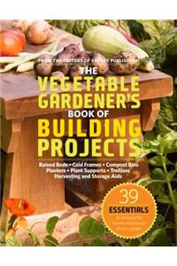 Vegetable Gardener's Book of Building Projects