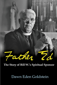 Father Ed: The Story of Bill W.'s Spiritual Sponsor