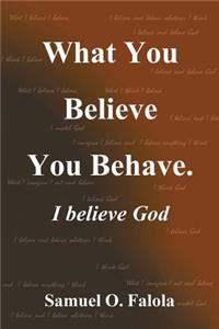 What You Believe You Behave.