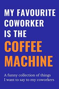 My Favourite Coworker Is The Coffee Machine
