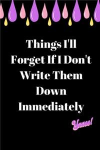 Things I'll Forget If I Don't Write Them Down Immediately journal