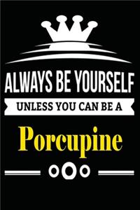 Always be Yourself Unless you Can Be A Porcupine