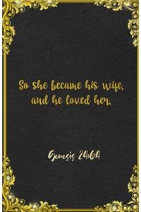 So she became his wife, and he loved her. Genesis 24