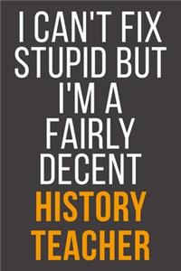 I Can't Fix Stupid But I'm A Fairly Decent History Teacher