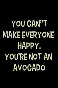 You can't make everyone happy. You're not an avocado.