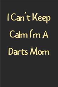 I Can't Keep Calm I'm A Darts Mom