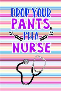 Drop Your Pants I'm A Nurse