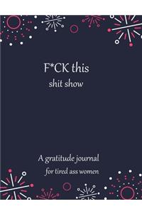 Fuck this shit show A gratitude journal for tired ass women