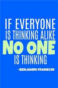 If Everyone Is Thinking Alike No One Is Thinking - Benjamin Franklin