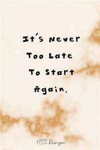It's Never Too Late To Start Again