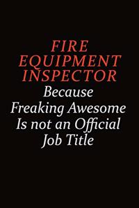 Fire equipment inspector Because Freaking Awesome Is Not An Official job Title