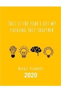 This Is The Year I Get My Fucking Shit Together 2020 Weekly Planner