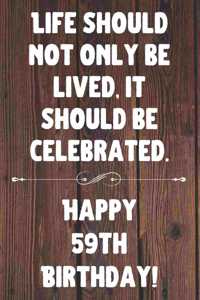 Life Should Not Only Be Lived It Should Be Celebrated Happy 59th Birthday
