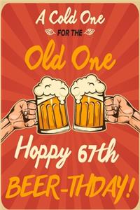 A Cold One For The Old One Hoppy 67th Beer-thday