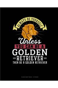 Always Be Yourself Unless You Can Be A Golden Retriever Then Be A Golden Retriever