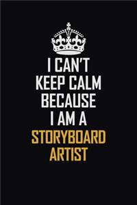 I Can't Keep Calm Because I Am A Storyboard Artist