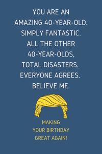 You Are An Amazing 40-Year-Old Simply Fantastic. All the Other 40-Year-Olds Total Disasters Everyone Agrees Believe Me