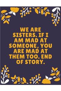 We are sisters. If I am mad at someone, you are mad at them too. End of story