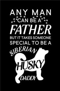 Any Man Can Be A Father But It Takes Someone Special To Be A Siberian Husky Daddy