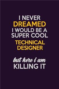 I Never Dreamed I Would Be A Super cool Technical Designer But Here I Am Killing It