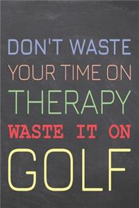 Don't Waste Your Time On Therapy Waste It On Golf