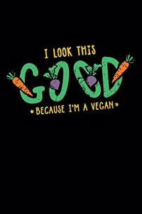 I Look This Good Because I'm A Vegan