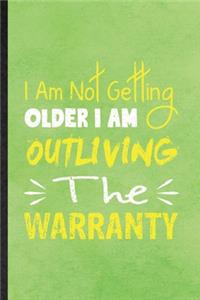 I Am Not Getting Older I Am Outliving the Warranty