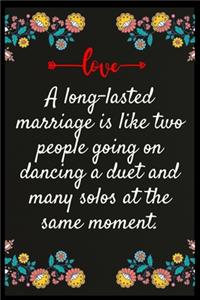 A long-lasted marriage is like two people going on dancing a duet and many solos at the same moment.
