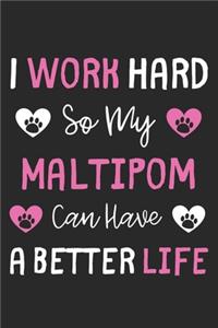 I Work Hard So My Maltipom Can Have A Better Life