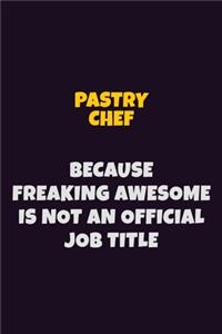 Pastry Chef, Because Freaking Awesome Is Not An Official Job Title