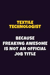 Textile Technologist, Because Freaking Awesome Is Not An Official Job Title