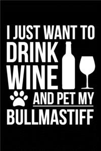 I just want to drink wine and pet my Bullmastiff dog mom dog dad Wine lover Journal Notebook