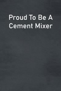 Proud To Be A Cement Mixer