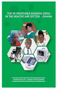 Top 50 Profitable Business Ideas in the Healthcare Sector- Ghana