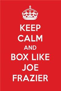 Keep Calm and Box Like Joe Frazier: Joe Frazier Designer Notebook