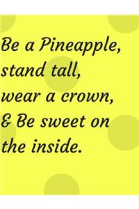 Be A Pineapple Stand Tall Wear A Crown & Be Sweet On The Inside