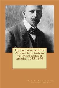 The Suppression of the African Slave-Trade to the United States of America, 1638-1870