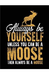 Always Be Yourself Unless You Can Be a Moose Then Always Be a Moose