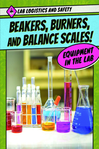 Beakers, Burners, and Balance Scales! Equipment in the Lab