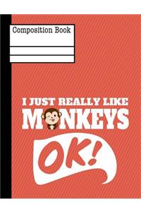 I Just Really Like Monkeys Ok Composition Notebook - College Ruled