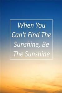 When You Can't Find the Sunshine Be the Sunshine