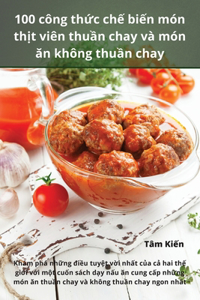 100 c�ng thức chế biến m�n thịt vi�n thuần chay v� m�n ăn kh�ng thuần chay