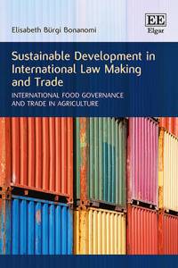 Sustainable Development in International Law Making and Trade: International Food Governance and Trade in Agriculture