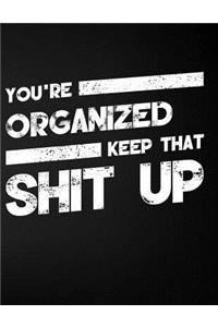 You're Organized Keep That Shit Up