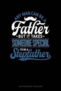 Any Man Can Be a Father But It Takes Someone Special to Be a Stepfather